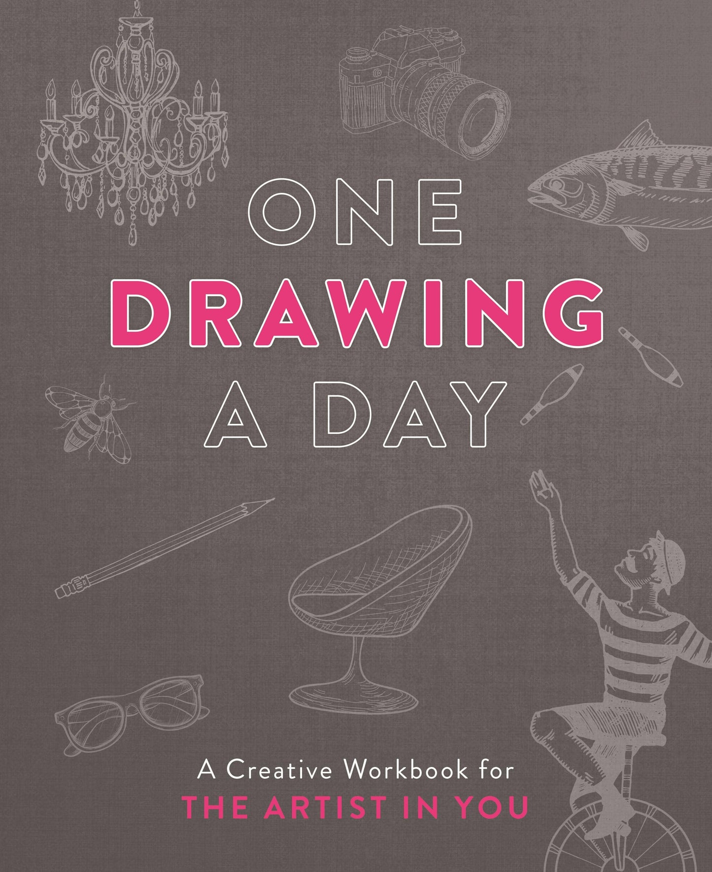 One Drawing A Day: A Creative Workbook For The Artist In You