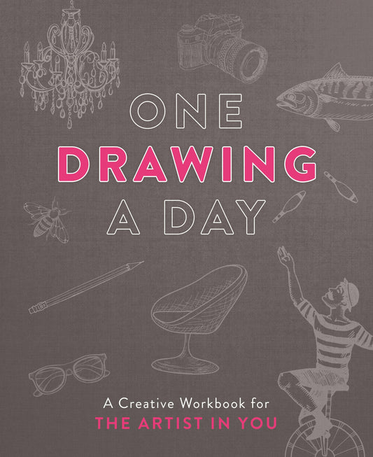 One Drawing A Day: A Creative Workbook For The Artist In You